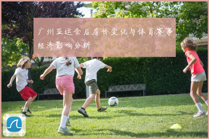 广州亚运会后房价变化与体育赛事经济影响分析